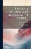 Draconis Stratonicensis Liber De Metris Poeticis... di Draco Stratonicensis, Gottfried Hermann, Joannes Tzetzes edito da Creative Media Partners, LLC