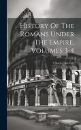 History Of The Romans Under The Empire, Volumes 3-4 di Charles Merivale edito da LEGARE STREET PR
