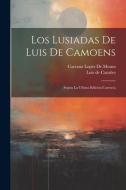 Los Lusiadas De Luis De Camoens: Segun La Ultima Edicion Correcta di Luis de Camões, Caetano Lopes De Moura edito da LEGARE STREET PR