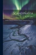 Scandinavia; a Political History of Denmark, Norway and Sweden, From 1513 to 1900 di R. Nisbet Bain edito da LEGARE STREET PR
