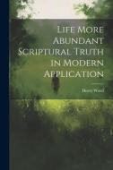 Life More Abundant Scriptural Truth in Modern Application di Henry Wood edito da LEGARE STREET PR