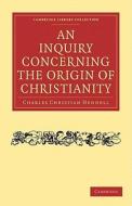 An Inquiry Concerning the Origin of Christianity di Charles Christian Hennell edito da Cambridge University Press