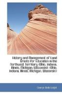History And Management Of Land Grants For Education In The Northwest Territory (ohio, Indiana, Illin di George Wells Knight edito da Bibliolife