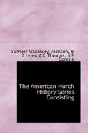The American Hurch History Series Consisting di Samuel MacAuley Jackson, B B Tyler, A C Thomas edito da Bibliolife