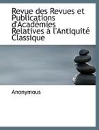 Revue Des Revues Et Publications D'acad Mies Relatives L'antiquit Classique di Anonymous edito da Bibliolife