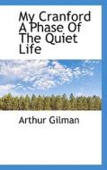 My Cranford, A Phase Of The Quiet Life di Arthur Gilman edito da Bibliolife