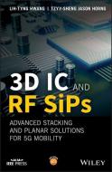 3D IC and RF SiPs: Advanced Stacking and Planar Solutions for 5G Mobility di Lih-Tyng Hwang edito da Wiley-Blackwell