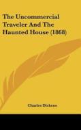 The Uncommercial Traveler and the Haunted House (1868) di Charles Dickens edito da Kessinger Publishing