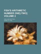 Fish's Arithmetic Number One[-Two] Volume 2; Oral and Written di Daniel W. Fish edito da Rarebooksclub.com