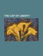 The Cap of Liberty di Unknown Author, Books Group edito da Rarebooksclub.com