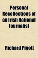 Personal Recollections Of An Irish National Journalist di Richard Pigott edito da General Books Llc