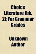 Choice Literature (bk. 2); For Grammar Grades di Unknown Author edito da General Books Llc