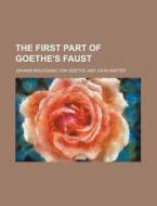 The First Part Of Goethe's Faust di Johann Wolfgang von Goethe, Johann Wolfgang Von Goethe edito da Rarebooksclub.com