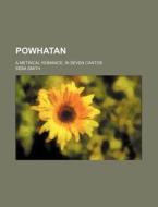 Powhatan; A Metrical Romance, in Seven Cantos di Seba Smith edito da Rarebooksclub.com