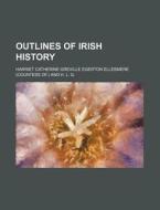 Outlines of Irish History di Harriet Catherine Greville Ellesmere edito da Rarebooksclub.com