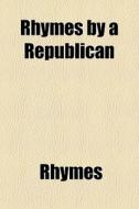 Rhymes By A Republican di Rhymes edito da General Books Llc