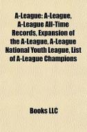 A-league: A-league, A-league All-time Re di Books Llc edito da Books LLC, Wiki Series