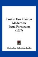 Ensino DOS Idiomas Modernos: Parte Portugueza (1917) di Maximilian Delphinus Berlitz edito da Kessinger Publishing
