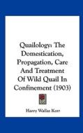Quailology: The Domestication, Propagation, Care and Treatment of Wild Quail in Confinement (1903) di Harry Wallas Kerr edito da Kessinger Publishing