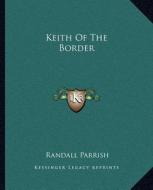 Keith of the Border di Randall Parrish edito da Kessinger Publishing