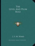 The Level and Plum Rule di J. S. M. Ward edito da Kessinger Publishing
