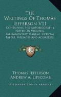 The Writings of Thomas Jefferson V11: Containing His Autobiography, Notes on Virginia, Parliamentary Manual, Official Papers, Messages and Addresses, di Thomas Jefferson edito da Kessinger Publishing