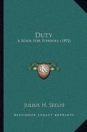 Duty: A Book for Schools (1892) di Julius H. Seelye edito da Kessinger Publishing