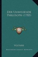 Der Unwissende Philosoph (1785) di Voltaire edito da Kessinger Publishing