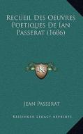 Recueil Des Oeuvres Poetiques de Ian Passerat (1606) di Jean Passerat edito da Kessinger Publishing