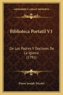 Biblioteca Portatil V1: de Los Padres y Doctores de La Iglesia (1791) di Pierre Joseph Tricalet edito da Kessinger Publishing