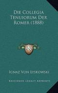 Die Collegia Tenuiorum Der Romer (1888) di Ignaz Von Lyskowski edito da Kessinger Publishing