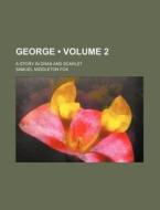 George Volume 2 ; A Story In Drab And S di Samuel Middleton Fox edito da General Books
