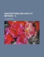 Descriptions Des Arts Et Metiers (4) di J. E. Bertrand edito da General Books Llc
