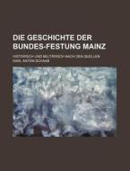 Die Geschichte Der Bundes-festung Mainz; Historisch Und Militarisch Nach Den Quellen di Karl Anton Schaab edito da General Books Llc
