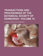 Transactions And Proceedings Of The Botanical Society Of Edinburgh (volume 10) di Botanical Society of Edinburgh edito da General Books Llc