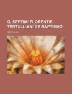 Q. Septimi Florentis Tertulliani de Baptismo di Tertullian edito da Rarebooksclub.com