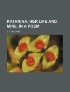 Kathrina; Her Life and Mine, in a Poem di Josiah Gilbert Holland, J. G. Holland edito da Rarebooksclub.com