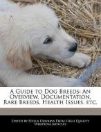 A Guide to Dog Breeds: An Overview, Documentation, Rare Breeds, Health Issues, Etc. di Stella Dawkins edito da WEBSTER S DIGITAL SERV S