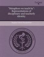 "metaphors We Teach By" di Stephen Edwin Neaderhiser edito da Proquest, Umi Dissertation Publishing