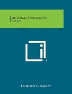 The Whale Hunters of Tigara di Froelich G. Rainey edito da Literary Licensing, LLC