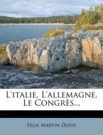 L'Italie, L'Allemagne, Le Congr S... di F. LIX Martin Doisy edito da Nabu Press