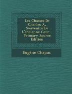 Les Chasses de Charles X, Souvenirs de L'Ancienne Cour di Eugene Chapus edito da Nabu Press