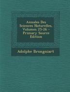 Annales Des Sciences Naturelles, Volumes 25-26 di Adolphe Brongniart edito da Nabu Press