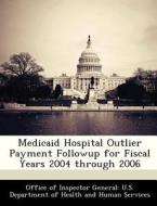 Medicaid Hospital Outlier Payment Followup For Fiscal Years 2004 Through 2006 edito da Bibliogov