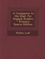 A Companion to the Iliad, for English Readers di Walter Leaf edito da Nabu Press