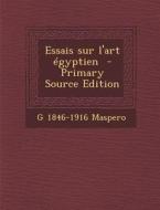 Essais Sur L'Art Egyptien di Gaston C. Maspero, G. 1846-1916 Maspero edito da Nabu Press