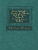 Cours Graduel Et Complet de Chinois Parle Et Ecrit, Volume 1 di Michel Alexandre Kleczkowski edito da Nabu Press