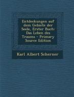 Entdeckungen Auf Dem Gebiete Der Seele, Erster Buch: Das Leben Des Traums di Karl Albert Scherner edito da Nabu Press