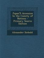 Japan's Accession to the Comity of Nations - Primary Source Edition di Alexander Siebold edito da Nabu Press