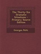 The Thirty-Six Dramatic Situations - Primary Source Edition di Georges Polti edito da Nabu Press